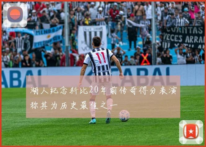 湖人纪念科比20年前传奇得分表演称其为历史最佳之一