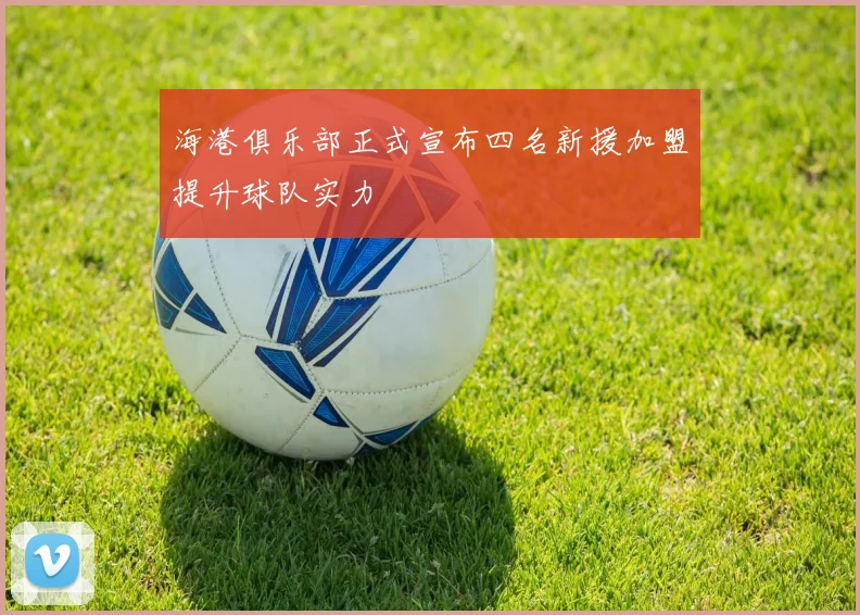 海港俱乐部正式宣布四名新援加盟提升球队实力